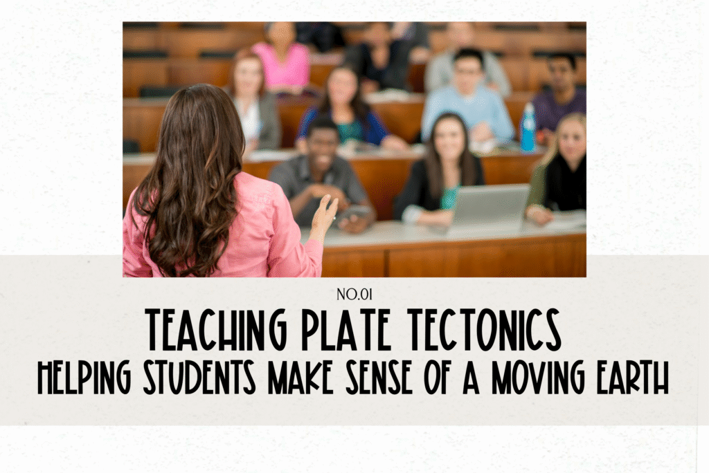 Teaching Plate Tectonics : Helping Students Make Sense of a Moving Earth